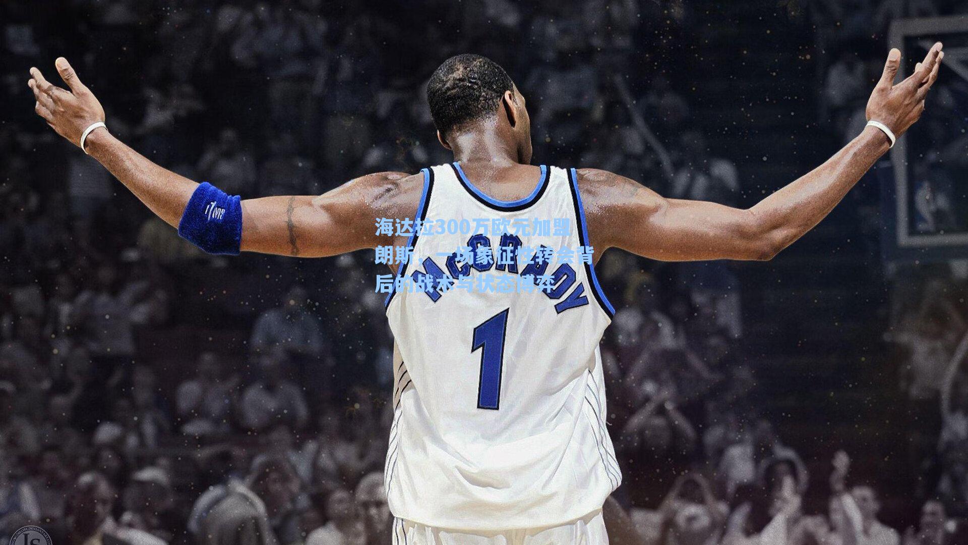 海达拉300万欧元加盟朗斯，一场象征性转会背后的战术与状态博弈