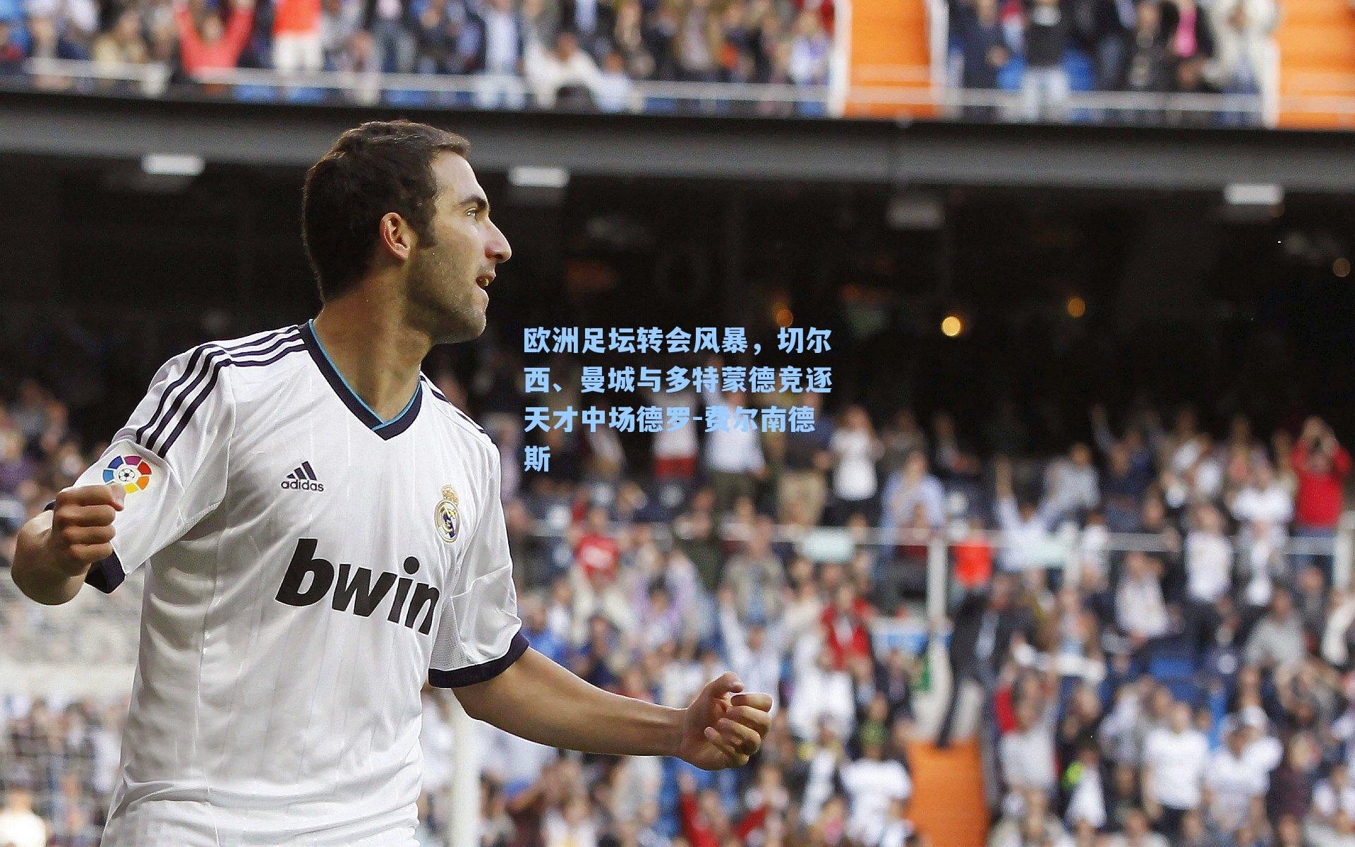 欧洲足坛转会风暴，切尔西、曼城与多特蒙德竞逐天才中场德罗-费尔南德斯