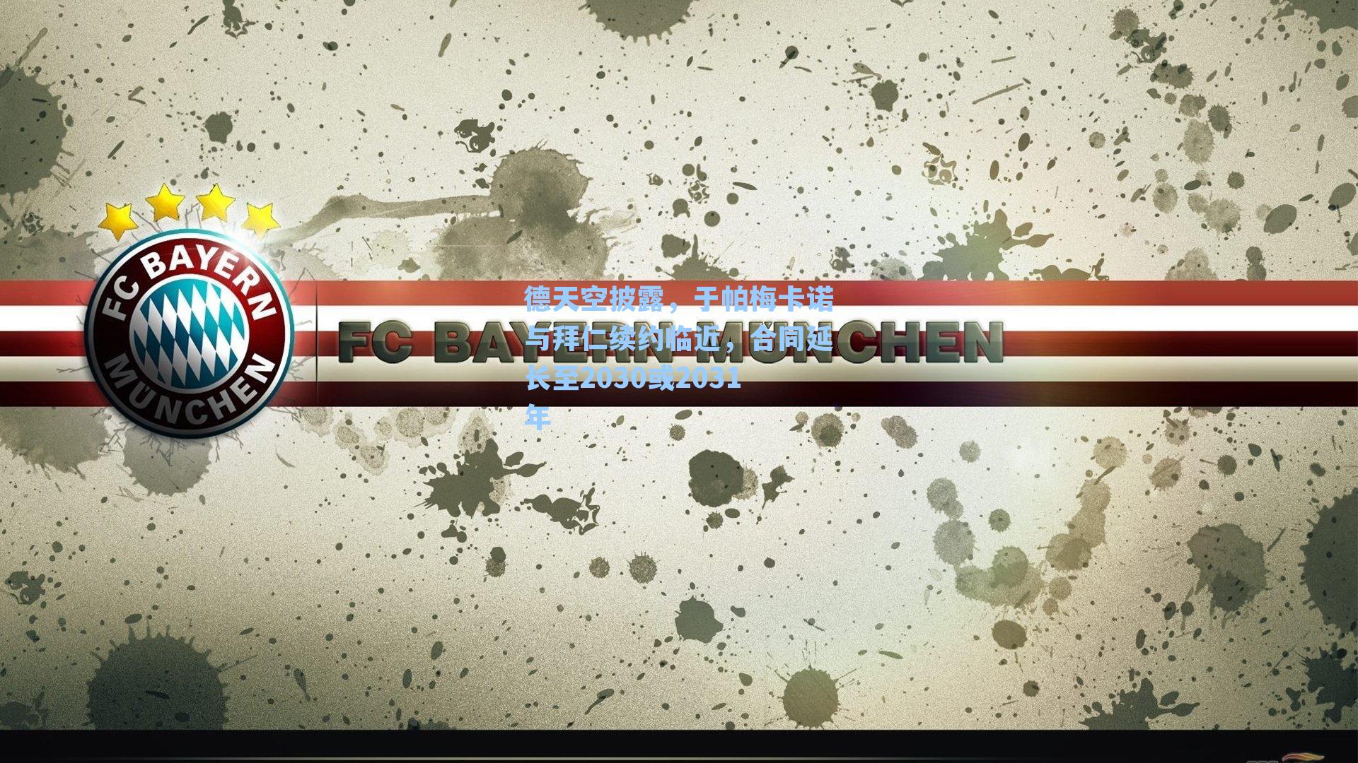 德天空披露，于帕梅卡诺与拜仁续约临近，合同延长至2030或2031年