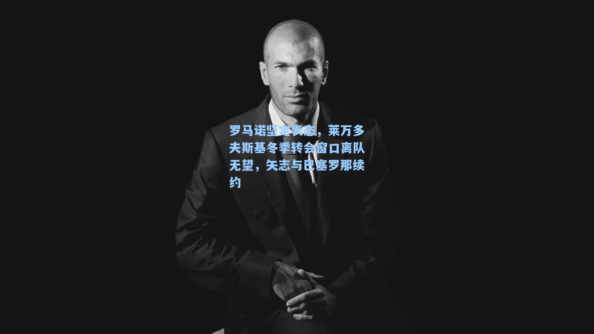 罗马诺坚定表态，莱万多夫斯基冬季转会窗口离队无望，矢志与巴塞罗那续约