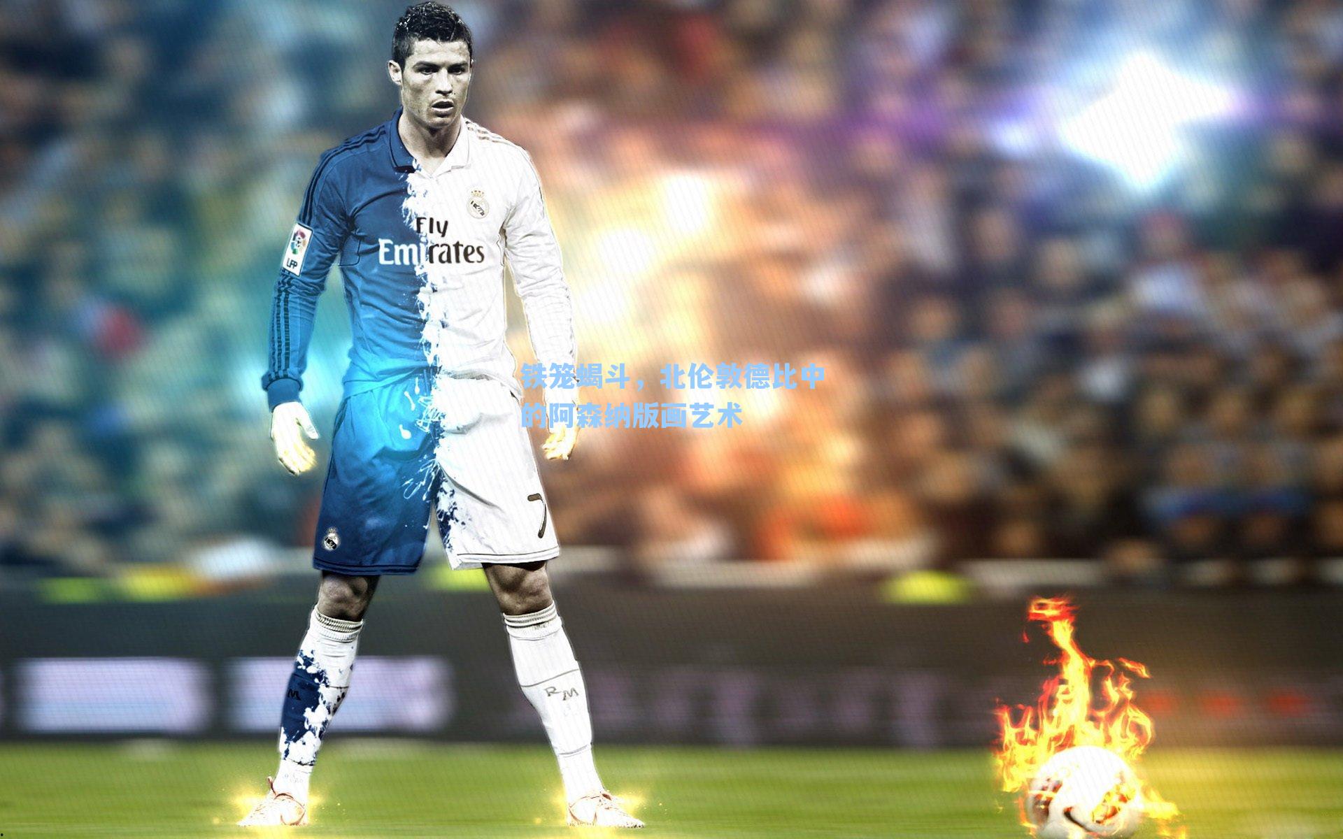 铁笼蝎斗，北伦敦德比中的阿森纳版画艺术